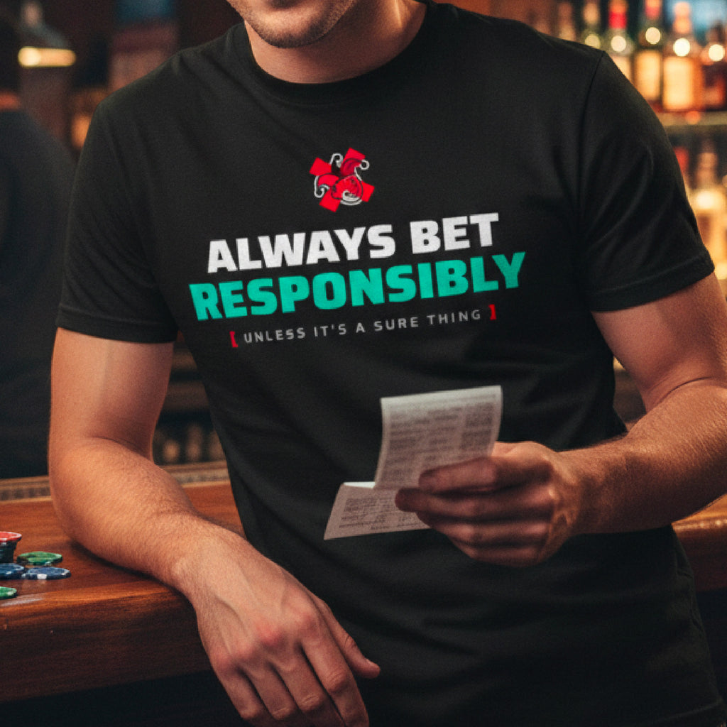 Always Bet Responsibly - Unless It's A Sure Thing Tee