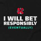 I Will Bet Responsibly (Eventually) Tee