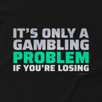 It's Only A Gambling Problem If You're Losing