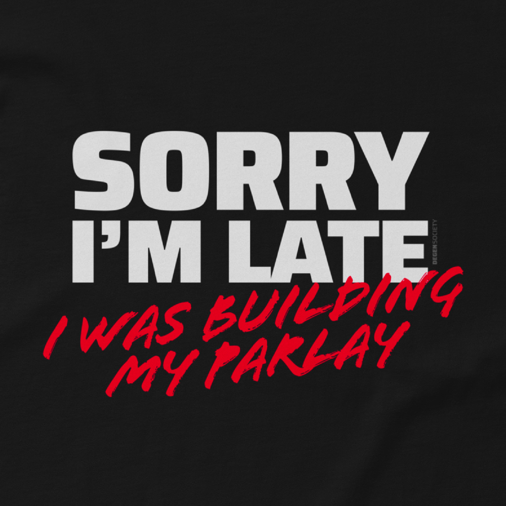Sorry I'm Late - I Was Building My Parlay Tee